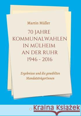 70 Jahre Kommunalwahlen in Mülheim an der Ruhr 1946-2016 Müller, Martin 9783748264118 tredition - książka