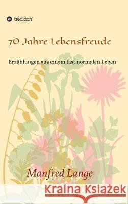 70 Jahre Lebensfreude: Eine Schilderung eines fast normalen Lebens Manfred Lange 9783347287013 Tredition Gmbh - książka