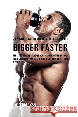70 Powerful Weight Gaining Meal Recipes to Get Bigger Faster: These Meals Will Increase Your Calorie Intake through Large and Nutritious Meals to Help Correa Csn, Joe 9781717517128 Createspace Independent Publishing Platform - książka