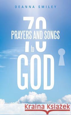 70 Prayers and Songs to God Deanna Smiley 9781512717877 WestBow Press - książka