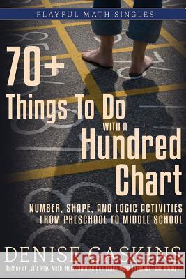 70+ Things To Do with a Hundred Chart: Number, Shape, and Logic Activities from Preschool to Middle School Gaskins, Denise 9781892083449 Tabletop Academy Press - książka
