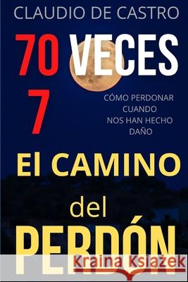 70 Veces 7: El CAMINO del PERDÓN S, Claudio De Castro 9781517178895 Createspace - książka