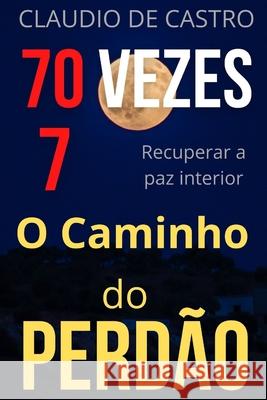 70 Vezes 7: O Caminho do PERDÃO S, Claudio De Castro 9781517237806 Createspace - książka