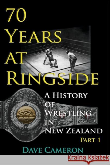 70 Years at Ringside: A History of Wrestling in New Zealand Cameron Dave 9780954392475 Tora Book Publishing - książka