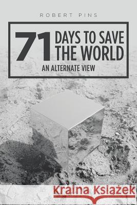 71 Days to Save the World: An Alternate View Robert Pins 9781524678432 Authorhouse - książka