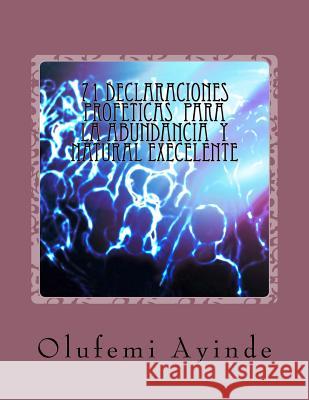 71 DECLARACIONEs PROFETICAS PARA LA ABUNDANCIA NATURAL EXECELLENTE: EL LIBRO DE LA ORACIOn Ayinde, Olufemi 9781981651269 Createspace Independent Publishing Platform - książka