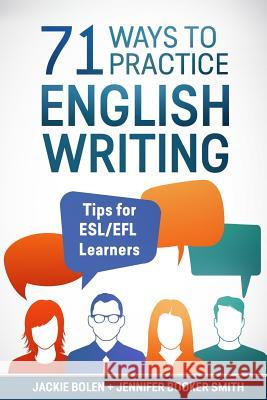 71 Ways to Practice English Writing: Tips for ESL/EFL Learner Booker Smith, Jennifer 9781544200323 Createspace Independent Publishing Platform - książka