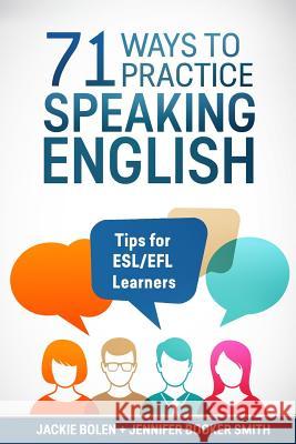 71 Ways to Practice Speaking English: Tips for ESL/EFL Learners Booker Smith, Jennifer 9781542783545 Createspace Independent Publishing Platform - książka