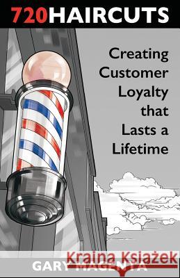 720 Haircuts: Creating Customer Loyalty that Lasts a Lifetime Magenta, Gary 9781533381040 Createspace Independent Publishing Platform - książka