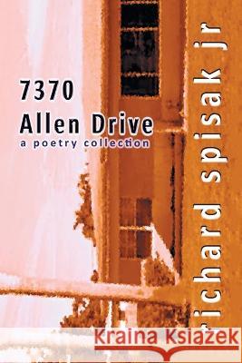 7370 Allen Drive: A Poetry Collection Richard, Jr. Spisak 9781664156593 Xlibris Us - książka