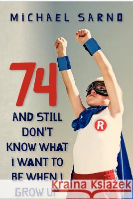 74 And Still Don't Know What I Want To Be When I Grow Up Sarno, Michael 9781463521110 Createspace - książka