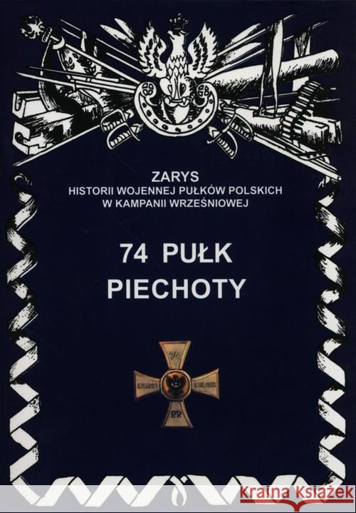 74 Pułk Piechoty Zarys Historii Wojennej.. Dymek Przemysław 9788362046577 Ajaks - książka