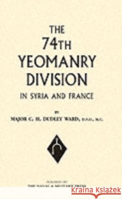 74th (Yeomanry) Division in Syria and France: 2004 C.H.Dudley Ward 9781843428718 Naval & Military Press Ltd - książka