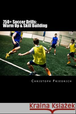 750+ Soccer Drills: Warm Up & Skill Building: Soccer Football Practice Drills For Youth Coaching & Skills Training Friedrich, Christoph 9781518757228 Createspace - książka