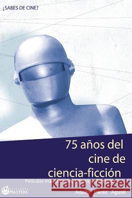 75 Años del cine de CIENCIA FICCIÓN Agusti, Adolfo Perez 9781490979380 Createspace - książka