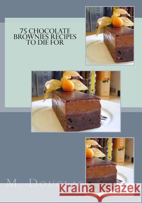 75 Chocolate Brownies Recipes to Die For Douglas, M. 9781499141993 Createspace - książka