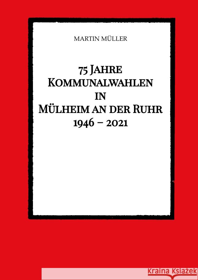 75 Jahre  Kommunalwahlen  in  Mülheim an der Ruhr   1946 - 2021 Müller, Martin 9783347543850 tredition - książka