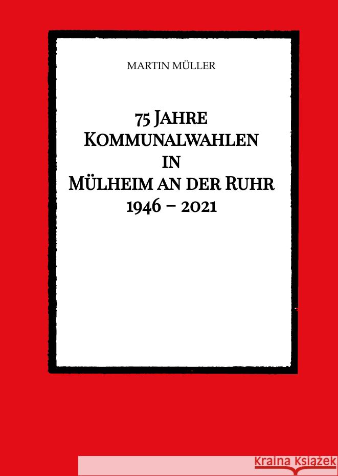 75 Jahre  Kommunalwahlen  in  Mülheim an der Ruhr   1946 - 2021 Müller, Martin 9783347543911 tredition - książka