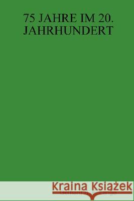 75 Jahre Im 20. Jahrhundert Gerhard H. F. Lange 9781847997357 Lulu.com - książka