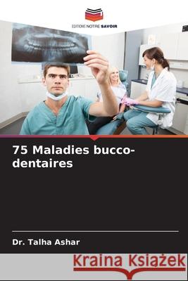 75 Maladies bucco-dentaires Talha Ashar 9786207796816 Editions Notre Savoir - książka