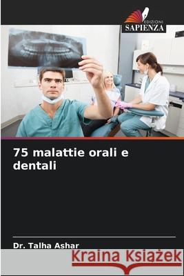 75 malattie orali e dentali Talha Ashar 9786207796823 Edizioni Sapienza - książka