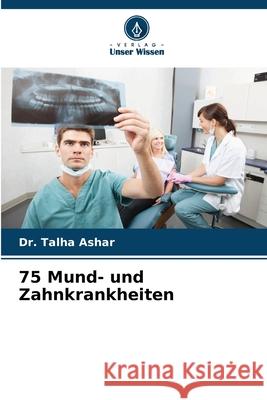 75 Mund- und Zahnkrankheiten Talha Ashar 9786207796793 Verlag Unser Wissen - książka