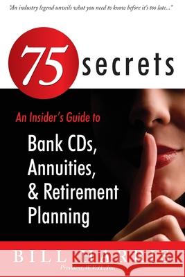 75 SECRETS An Insider's Guide to: Bank CDs, Annuities, and Retirement Planning Harris, Bill 9781523257393 Createspace Independent Publishing Platform - książka