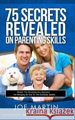 75 Secrets revealed on Parenting Skills: Master The Revolutionary Approach For Bringing An End To The Everyday Battles Martin, Joe 9781500395803 Createspace - książka