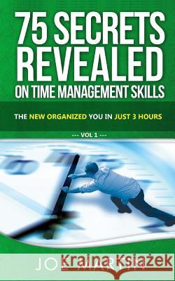75 Secrets Revealed on Time Management Skills: The New Organized You In Just 3 Hours Martin, Joe 9781500370701 Createspace - książka