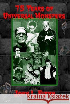 75 Years of Universal Monsters John L. Flynn 9780976940067 Galactic Books - książka