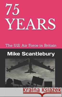 75 Years: The U.S. Air Force in Britain Mike Scantlebury 9781717765413 Independently Published - książka