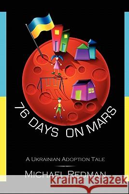 76 Days on Mars: A Ukrainian Adoption Tale Michael Redman 9780982837801 Redman Group - książka