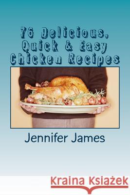 76 Delicious, Quick & Easy Chicken Recipes Jennifer James 9781494921286 Createspace - książka