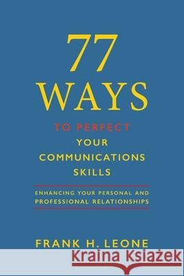 77 Ways To Perfect Your Communications Skills: Enhancing Your Personal and Professional Relationships Leone, Frank H. 9781734693614 77 Group - książka