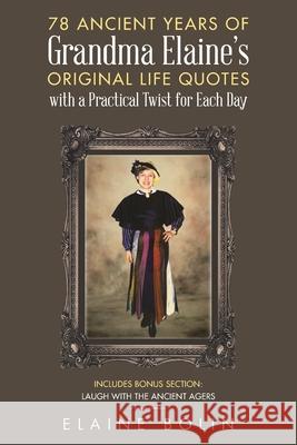 78 Ancient Years of Grandma Elaine's Original Life Quotes: With a Practical Twist for Each Day Elaine Bolin 9781664221338 WestBow Press - książka