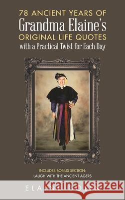 78 Ancient Years of Grandma Elaine's Original Life Quotes: With a Practical Twist for Each Day Elaine Bolin 9781664221352 WestBow Press - książka