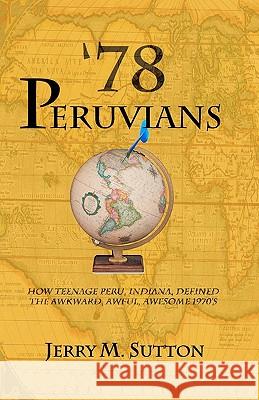 78 Peruvians: How Teenage Peru, Indiana, defined the awkward, awful, awesome 1970's Sutton, Jerry M. 9781442186750 Createspace - książka