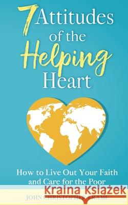 7 Attitudes of the Helping Heart: How to Live Out Your Faith and Care for the Poor John Christopher Frame 9781954709003 John Christopher Frame - książka