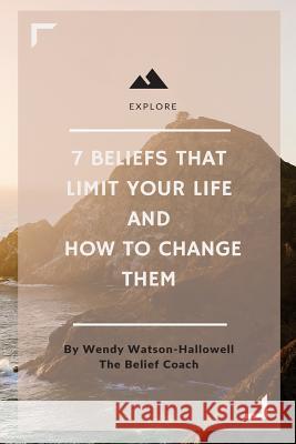 7 Beliefs That Limit Your Live & How to Change Them: From The Belief Coach Watson-Hallowell, Wendy 9781519130471 Createspace - książka