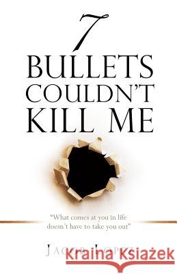 7 Bullets Couldn't Kill Me Jacob Lopez 9781545610367 Xulon Press - książka