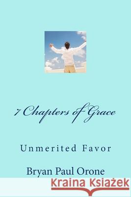 7 Chapters of Grace: Unmerited Favor Bryan Paul Orone 9781535419598 Createspace Independent Publishing Platform - książka