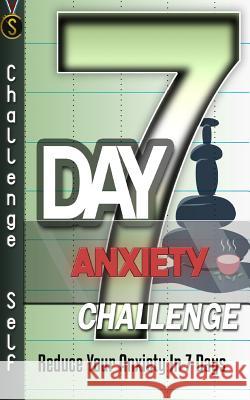 7-Day Anxiety Challenge: Reduce Your Anxiety In 7 Days Self, Challenge 9781523400546 Createspace Independent Publishing Platform - książka