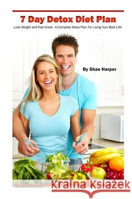 7 Day Detox Diet Plan: Lose Weight and Feel Great: A Complete Plan For Living Your Best Life! Harper, Shae 9781482578515 Createspace - książka