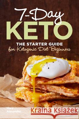 7-Day Keto: The Starter Guide for Ketogenic Diet Beginners Alexander, Mary 9781641527699 Rockridge Press - książka