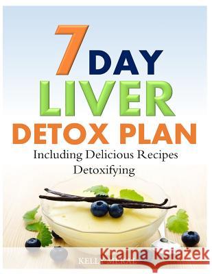 7-Day Liver Detox Plan: Including Delicious Detoxifying Recipes Kelly Meral 9781500398095 Createspace - książka