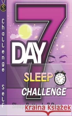 7-Day Sleep Challenge: Sleep Better In 7 Days Self, Challenge 9781796664256 Independently Published - książka