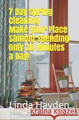 7 Day Spring Cleaning: Make your Place Shining Spending Only 30 Minutes a Day!: (Tidying Up, Clean and CLutter-free, Lazy Cleaning) Hayden, Linda 9781092251365 Independently Published - książka