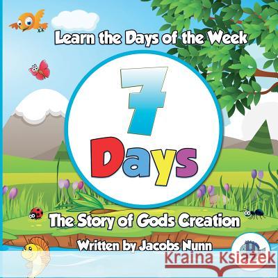 7 Days - The Story of Gods Creation: Learn the Days of the Week Jacobs Nunn 9781999859800 Little Fishes Publishing - książka