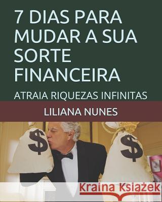 7 Dias Para Mudar a Sua Sorte Financeira: Atraia Riquezas Infinitas Liliana Nunes 9781793920935 Independently Published - książka