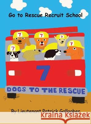 7 Dogs to the Rescue: Go to Rescue Recruit School Lieutenant Patrick Gallagher 9781637644645 Rosedog Books - książka